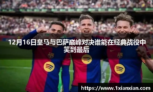 12月16日皇马与巴萨巅峰对决谁能在经典战役中笑到最后
