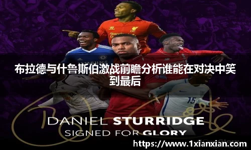 布拉德与什鲁斯伯激战前瞻分析谁能在对决中笑到最后