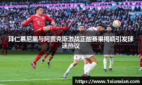 拜仁慕尼黑与阿贾克斯激战正酣赛果揭晓引发球迷热议