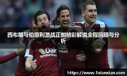 西布朗与伯恩利激战正酣精彩解说全程回顾与分析